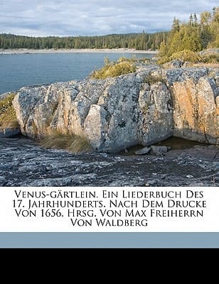 Venus-Gartlein. Ein Liederbuch Des 17. Jahrhunderts. Nach Dem Drucke Von 1656, Hrsg. Von Max Freiherrn Von Waldberg (German Edition)