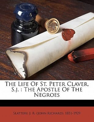 The life of St. Peter Claver, S.J.: the apostle of the Negroes