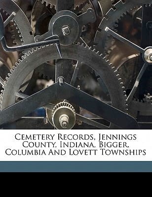 Cemetery records, Jennings County, Indiana, Bigger, Columbia and Lovett Townships