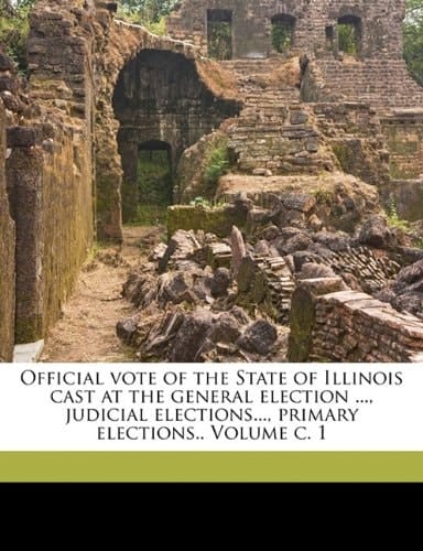 Official vote of the State of Illinois cast at the general election ..., judicial elections..., primary elections.. Volume c. 1