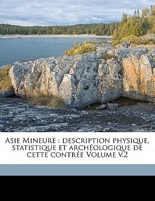 Asie Mineure: description physique, statistique et archéologique de cette contrée Volume v.2 (French Edition)