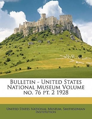 Bulletin - United States National Museum Volume no. 76 pt. 2 1928