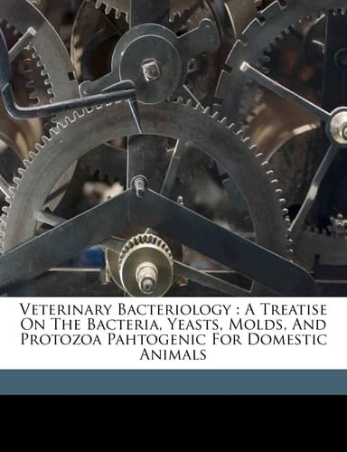 Veterinary bacteriology: a treatise on the bacteria, yeasts, molds, and protozoa pahtogenic for domestic animals