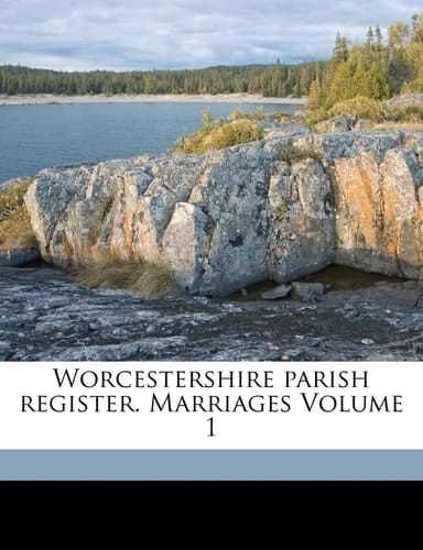 Worcestershire parish register. Marriages Volume 1