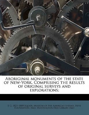Aboriginal monuments of the state of New-York. Comprising the results of original surveys and explorations;