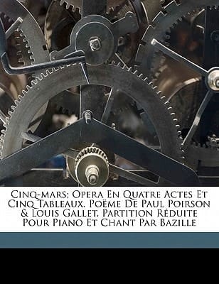 Cinq-Mars; opera en quatre actes et cinq tableaux. Poëme de Paul Poirson & Louis Gallet. Partition réduite pour piano et chant par Bazille (French Edition)