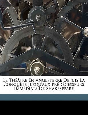 Le théâtre en Angleterre depuis la conquête jusqu'aux prédécesseurs immédiats de Shakespeare (French Edition)