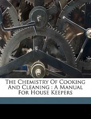 The chemistry of cooking and cleaning: a manual for house keepers