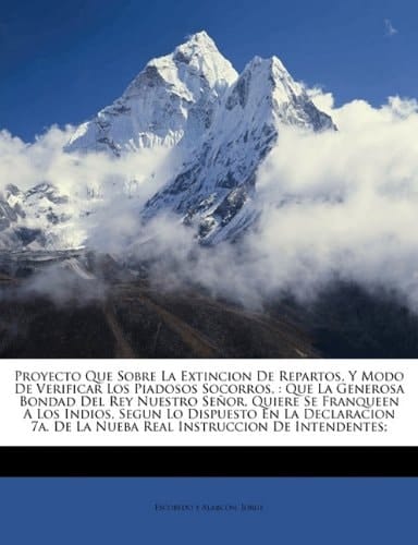 Proyecto que sobre la extincion de repartos, y modo de verificar los piadosos socorros,: que la generosa bondad del Rey nuestro señor, quiere se ... Instruccion de intendentes; (Spanish Edition)
