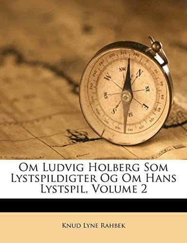 Om Ludvig Holberg Som Lystspildigter Og Om Hans Lystspil, Volume 2 (Danish Edition)