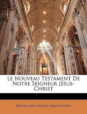 Le Nouveau Testament De Notre Seigneur Jésus-Christ