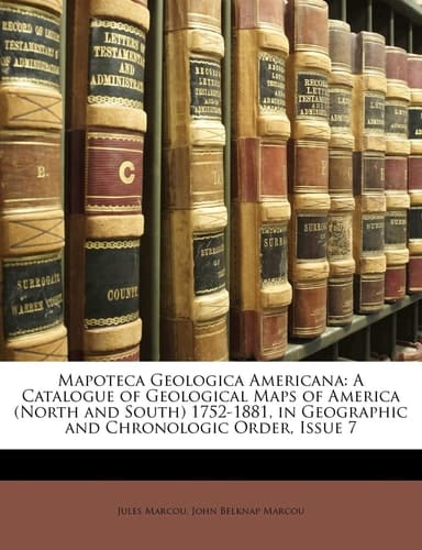Mapoteca Geologica Americana: A Catalogue of Geological Maps of America (North and South) 1752-1881, in Geographic and Chronologic Order, Issue 7