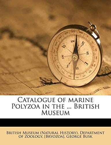Catalogue of marine Polyzoa in the ... British Museum Volume Part 3