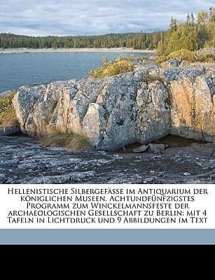 Hellenistische Silbergefasse Im Antiquarium Der Koniglichen Museen. Achtundfunfzigstes Programm Zum Winckelmannsfeste Der Archaeologischen Gesellschaf (German Edition)