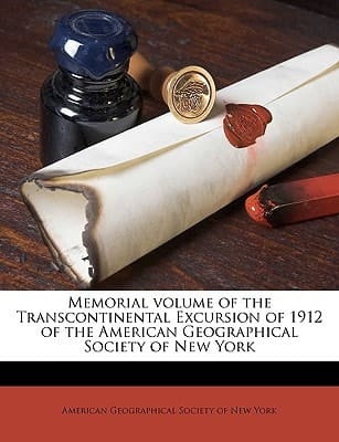 Memorial volume of the Transcontinental Excursion of 1912 of the American Geographical Society of New York