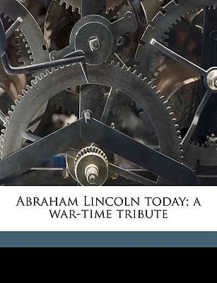 Abraham Lincoln today; a war-time tribute Volume 2