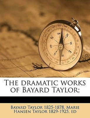 The dramatic works of Bayard Taylor;