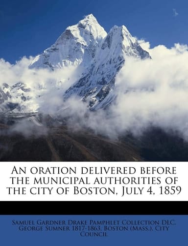 An oration delivered before the municipal authorities of the city of Boston, July 4, 1859