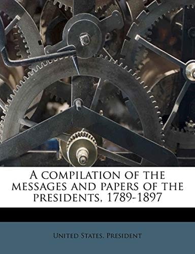A compilation of the messages and papers of the presidents, 1789-1897 Volume 4