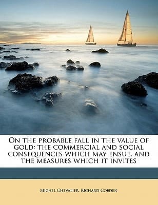 On the probable fall in the value of gold: the commercial and social consequences which may ensue, and the measures which it invites