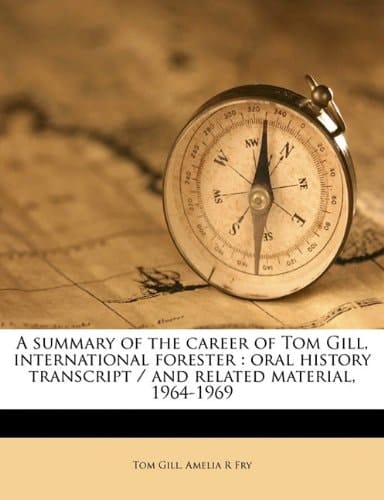 A summary of the career of Tom Gill, international forester: oral history transcript / and related material, 1964-1969