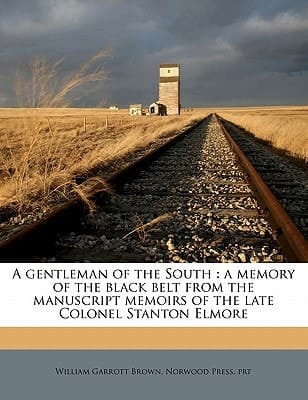A gentleman of the South: a memory of the black belt from the manuscript memoirs of the late Colonel Stanton Elmore