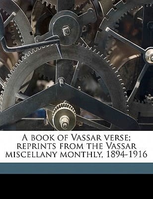 A book of Vassar verse; reprints from the Vassar miscellany monthly, 1894-1916