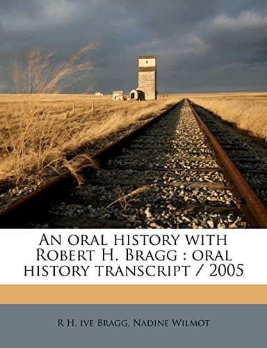 An oral history with Robert H. Bragg: oral history transcript / 200