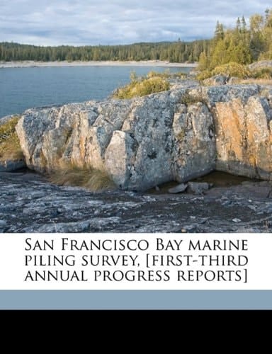 San Francisco Bay marine piling survey, [first-third annual progress reports]