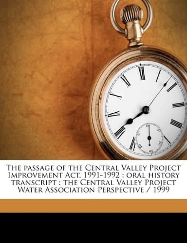 The passage of the Central Valley Project Improvement Act, 1991-1992: oral history transcript : the Central Valley Project Water Association Perspective / 1999