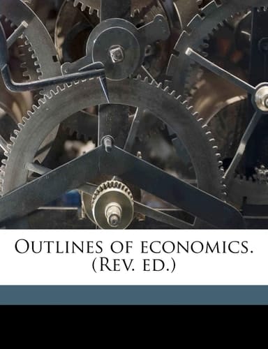 Outlines of economics. (Rev. ed.)