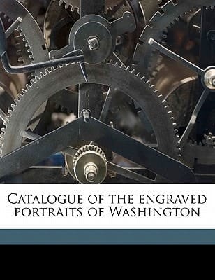 Catalogue of the engraved portraits of Washington