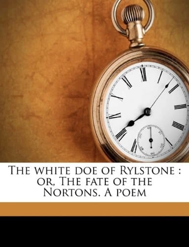 The white doe of Rylstone: or, The fate of the Nortons. A poem