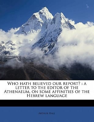 Who hath believed our report?: a letter to the editor of the Athenaeum, on some affinities of the Hebrew language