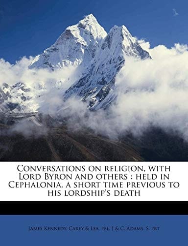 Conversations on religion, with Lord Byron and others: held in Cephalonia, a short time previous to his lordship's death