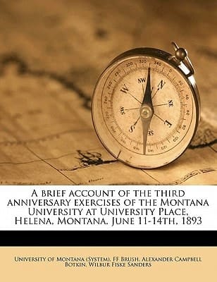 A brief account of the third anniversary exercises of the Montana University at University Place, Helena, Montana. June 11-14th, 1893