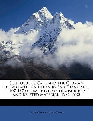 Schroeder's Cafe and the German restaurant tradition in San Francisco, 1907-1976: oral history transcript / and related material, 1976-198