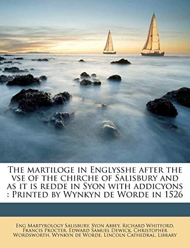 The martiloge in Englysshe after the vse of the chirche of Salisbury and as it is redde in Syon with addicyons: Printed by Wynkyn de Worde in 1526