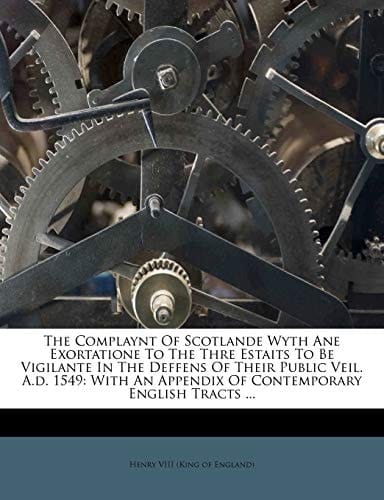 The Complaynt Of Scotlande Wyth Ane Exortatione To The Thre Estaits To Be Vigilante In The Deffens Of Their Public Veil. A.d. 1549: With An Appendix Of Contemporary English Tracts ...