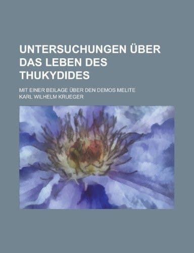 Untersuchungen Über Das Leben Des Thukydides; Mit Einer Beilage Über Den Demos Melite
