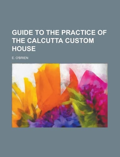Guide to the Practice of the Calcutta Custom House