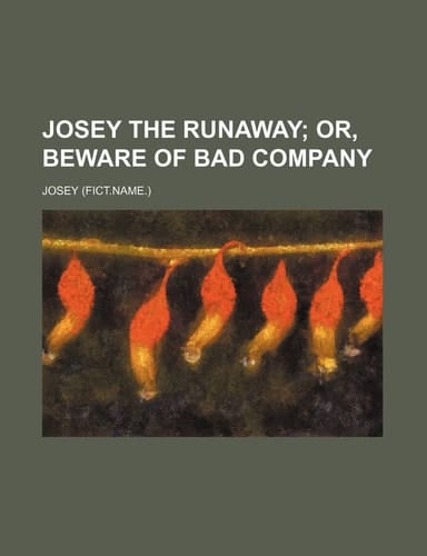 Josey the Runaway; Or, Beware of Bad Company
