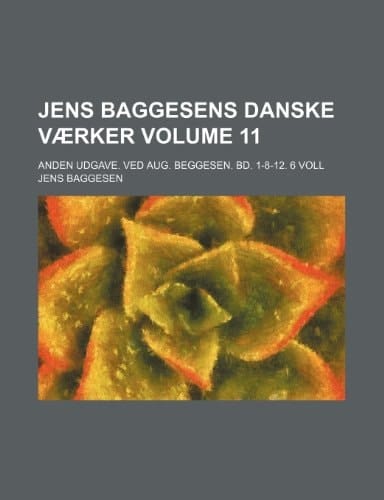Jens Baggesens danske værker Volume 11; Anden Udgave. Ved Aug. Beggesen. Bd. 1-8-12. 6 Voll