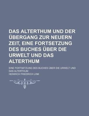 Alterthum und der bergang Zur Neuern Zeit, eine Fortsetzung des Buches ber Die Urwelt und das Alterthum
