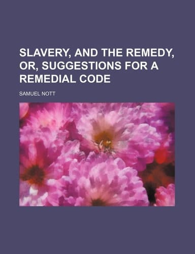 Slavery, and the Remedy, Or, Suggestions for a Remedial Code