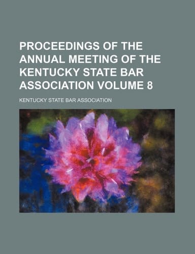 Proceedings of the Annual Meeting of the Kentucky State Bar Association Volume 8