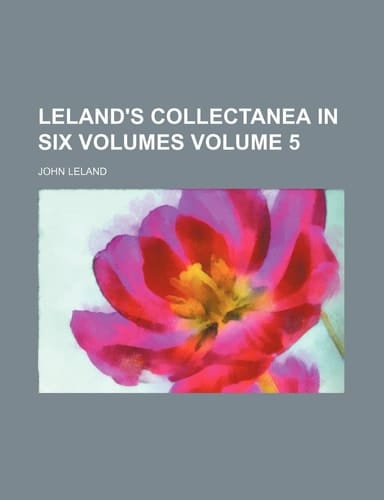 Leland's Collectanea in Six Volumes Volume 5