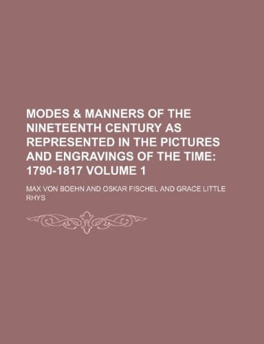 Modes & Manners of the Nineteenth Century as Represented in the Pictures and Engravings of the Time Volume 1; 1790-1817