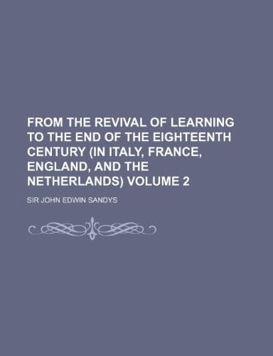 From the Revival of Learning to the End of the Eighteenth Century (in Italy, France, England, and the Netherlands) Volume 2
