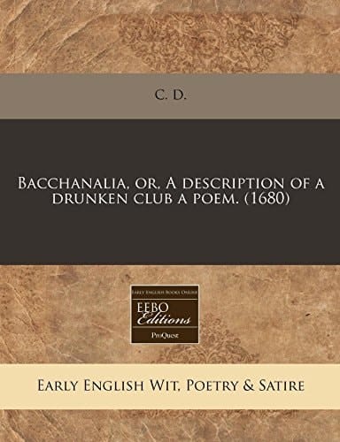 Bacchanalia, or, A description of a drunken club a poem. (1680)